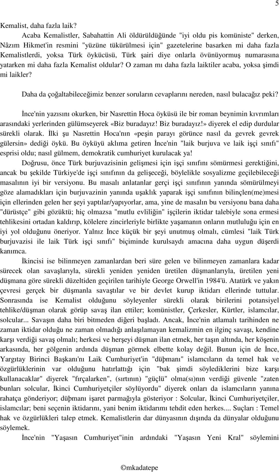 öykücüsü, Türk şairi diye onlarla övünüyormuş numarasına yatarken mi daha fazla Kemalist oldular? O zaman mı daha fazla laiktiler acaba, yoksa şimdi mi laikler?