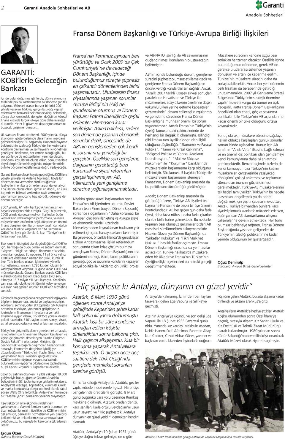 Göreceli olarak benzer bir krizi 2001 y l nda yaflayan Türkiye, gerçeklefltirdi i yap sal reformlar ve bankac l k sektöründe ald önlemlerle, dünya ekonomisindeki dengeleri de ifltiren küresel finans