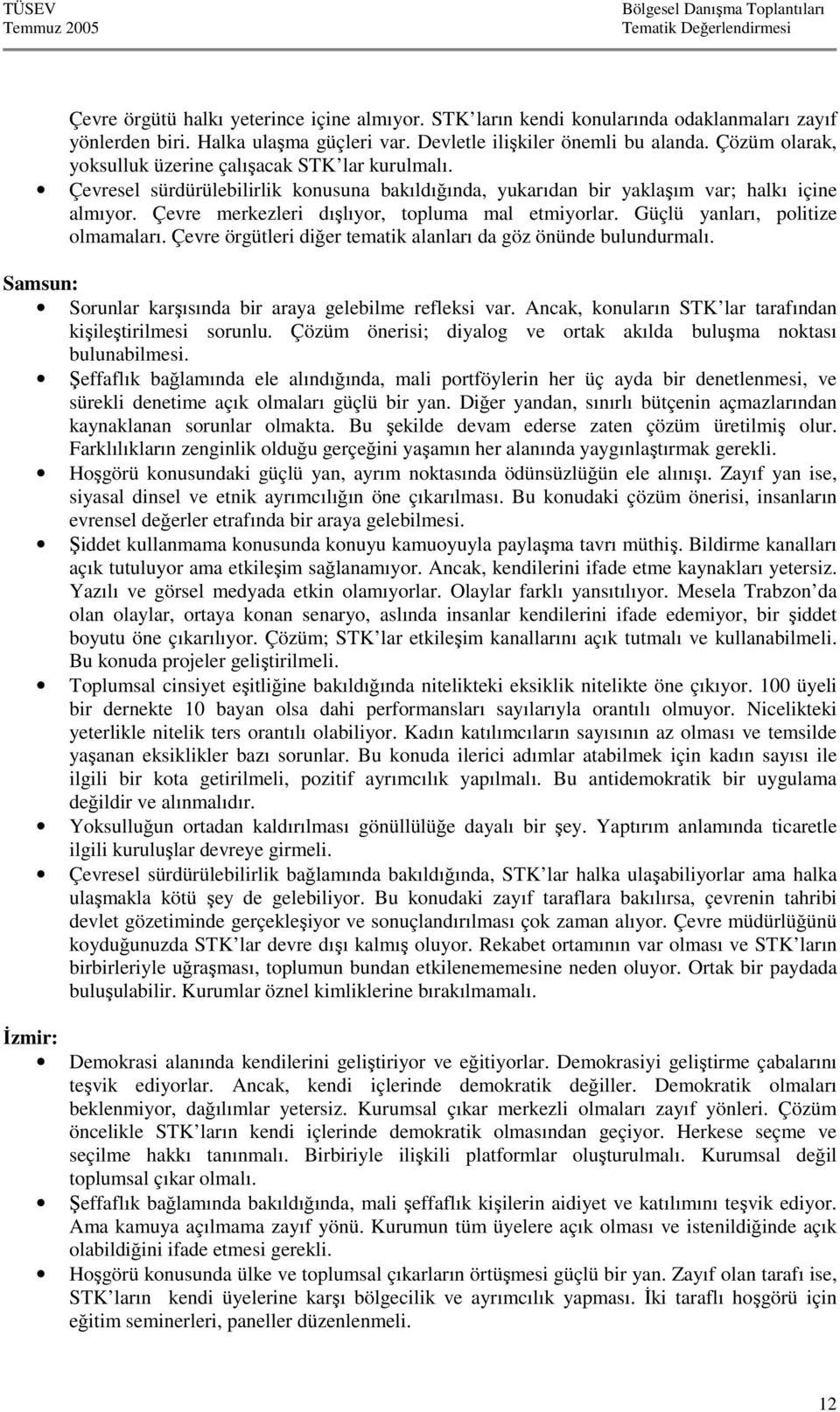 Çevre merkezleri dışlıyor, topluma mal etmiyorlar. Güçlü yanları, politize olmamaları. Çevre örgütleri diğer tematik alanları da göz önünde bulundurmalı.