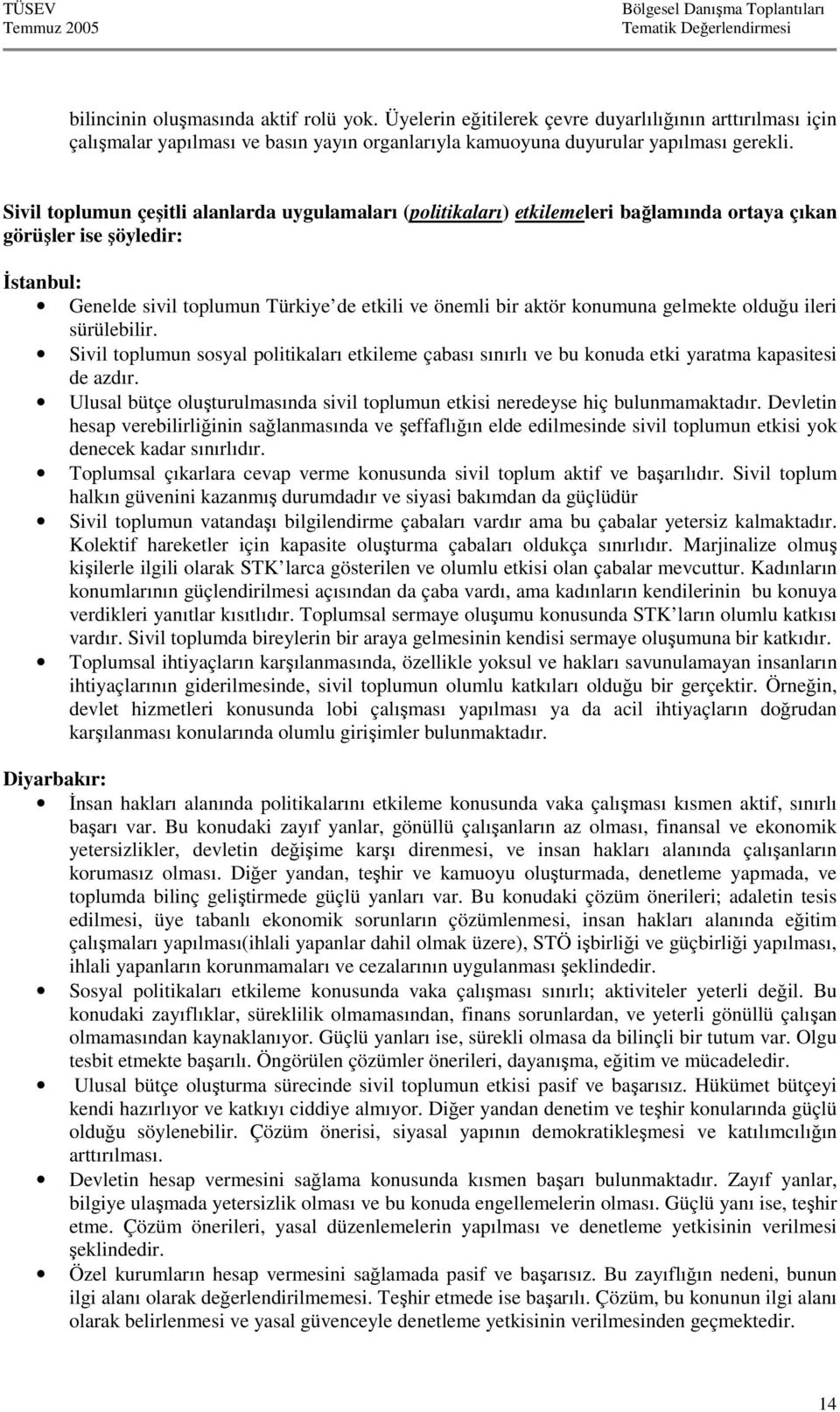 konumuna gelmekte olduğu ileri sürülebilir. Sivil toplumun sosyal politikaları etkileme çabası sınırlı ve bu konuda etki yaratma kapasitesi de azdır.