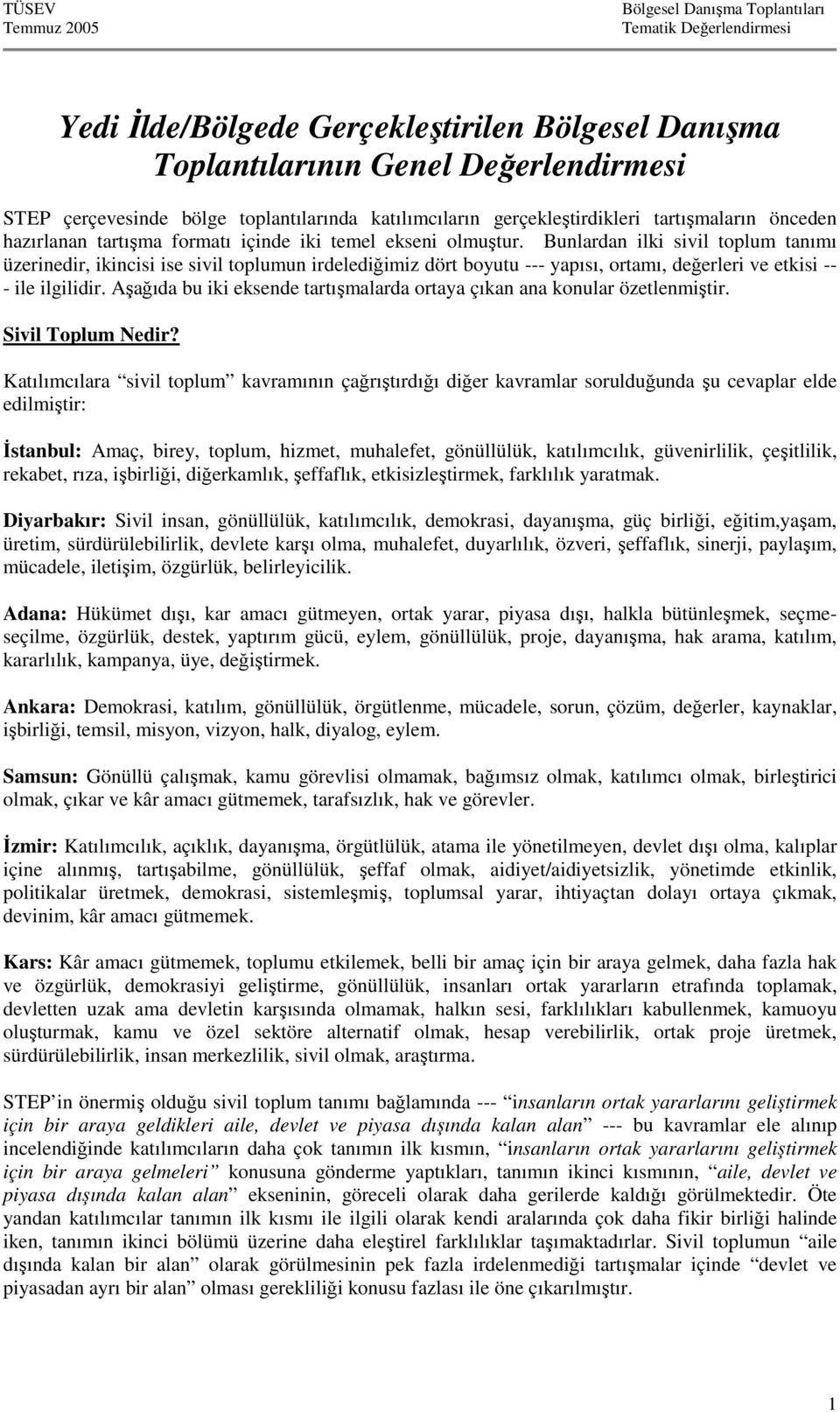 Bunlardan ilki sivil toplum tanımı üzerinedir, ikincisi ise sivil toplumun irdelediğimiz dört boyutu --- yapısı, ortamı, değerleri ve etkisi -- - ile ilgilidir.