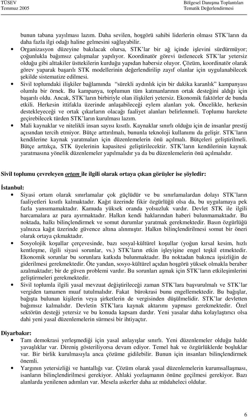 Koordinatör görevi üstlenecek STK lar yetersiz olduğu gibi alttakiler üsttekilerin kurduğu yapıdan habersiz oluyor.