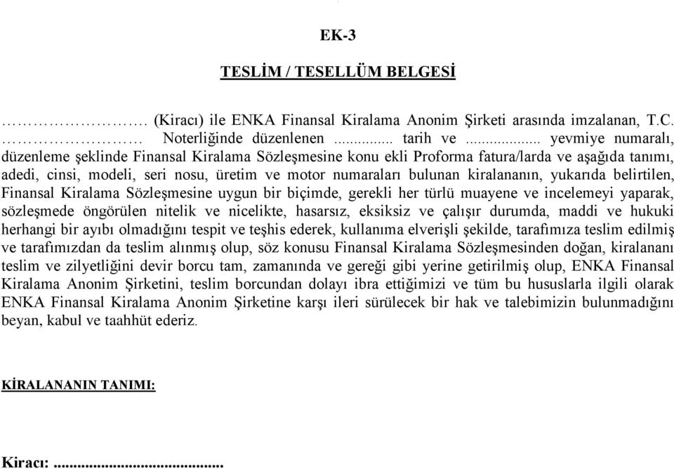 uygun bir biçimde, gerekli her türlü muayene ve incelemeyi yaparak, sözleşmede öngörülen nitelik ve nicelikte, hasarsız, eksiksiz ve çalışır durumda, maddi ve hukuki herhangi bir ayıbı olmadığını