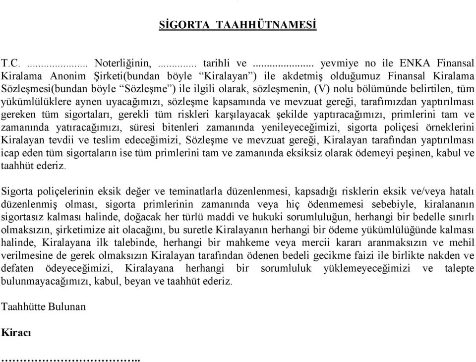 sigortaları, gerekli tüm riskleri karşılayacak şekilde yaptıracağımızı, primlerini tam ve zamanında yatıracağımızı, süresi bitenleri zamanında yenileyeceğimizi, sigorta poliçesi örneklerini Kiralayan