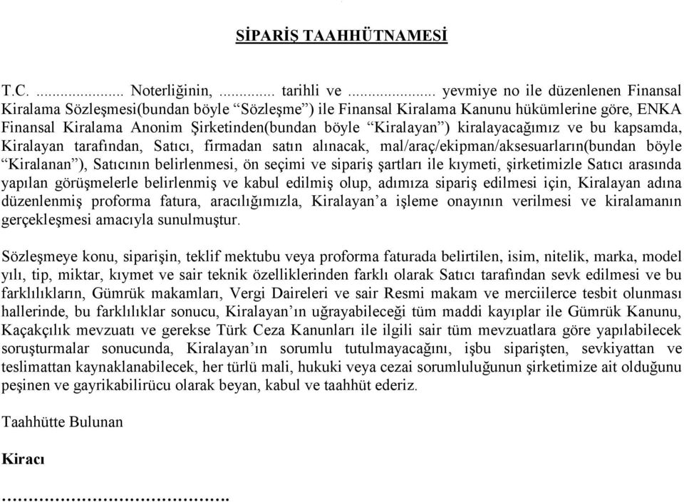 belirlenmesi, ön seçimi ve sipariş şartları ile kıymeti, şirketimizle Satıcı arasında yapılan görüşmelerle belirlenmiş ve kabul edilmiş olup, adımıza sipariş edilmesi için, Kiralayan adına