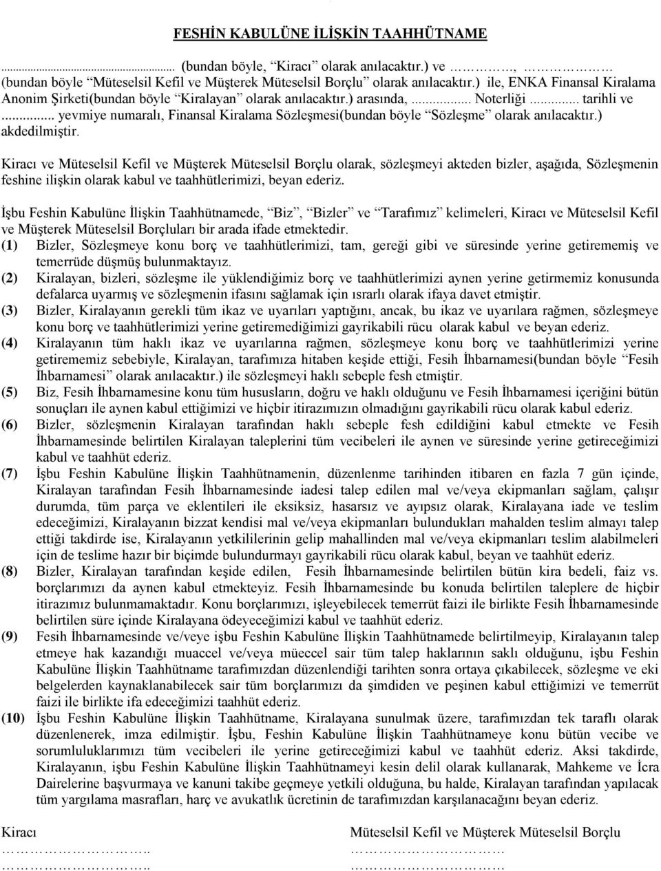 Müteselsil Kefil ve Müşterek Müteselsil Borçlu olarak, sözleşmeyi akteden bizler, aşağıda, Sözleşmenin feshine ilişkin olarak kabul ve taahhütlerimizi, beyan ederiz İşbu Feshin Kabulüne İlişkin