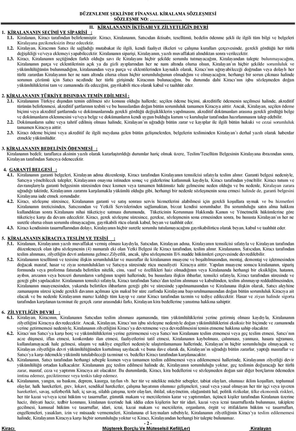 ilgili, kendi faaliyet ilkeleri ve çalışma kuralları çerçevesinde, gerekli gördüğü her türlü değişikliği ve/veya eklemeyi yapabilecektir Kiralananın siparişi, Kiralayanın, yazılı muvaffakati