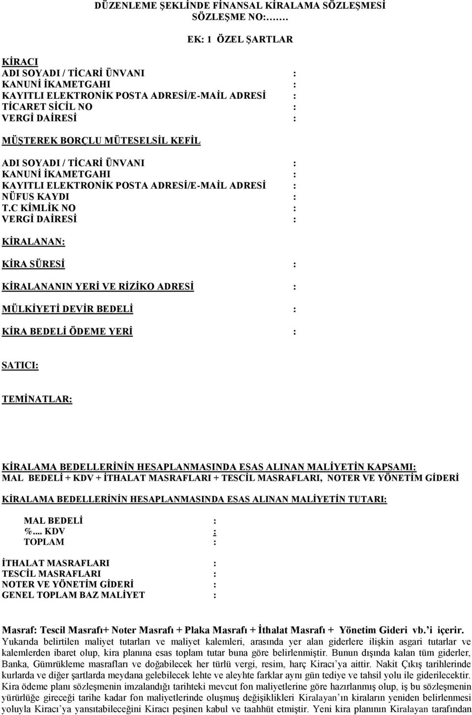 KİRALANAN: KİRA SÜRESİ : KİRALANANIN YERİ VE RİZİKO ADRESİ : MÜLKİYETİ DEVİR BEDELİ : KİRA BEDELİ ÖDEME YERİ : SATICI: TEMİNATLAR: KİRALAMA BEDELLERİNİN HESAPLANMASINDA ESAS ALINAN MALİYETİN KAPSAMI: