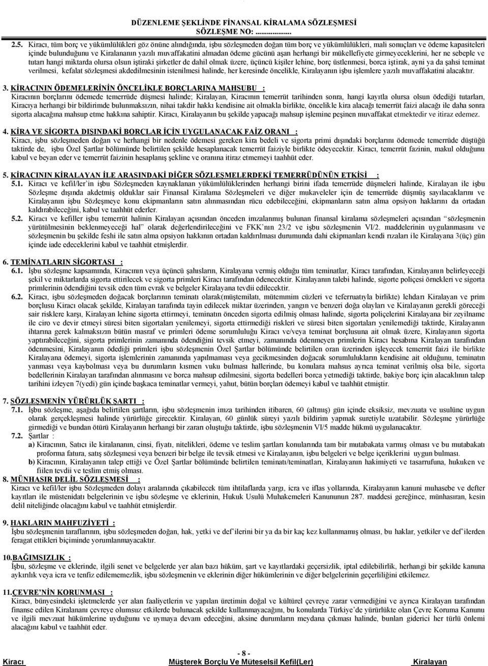 iştiraki şirketler de dahil olmak üzere, üçüncü kişiler lehine, borç üstlenmesi, borca iştirak, ayni ya da şahsi teminat verilmesi, kefalat sözleşmesi akdedilmesinin istenilmesi halinde, her