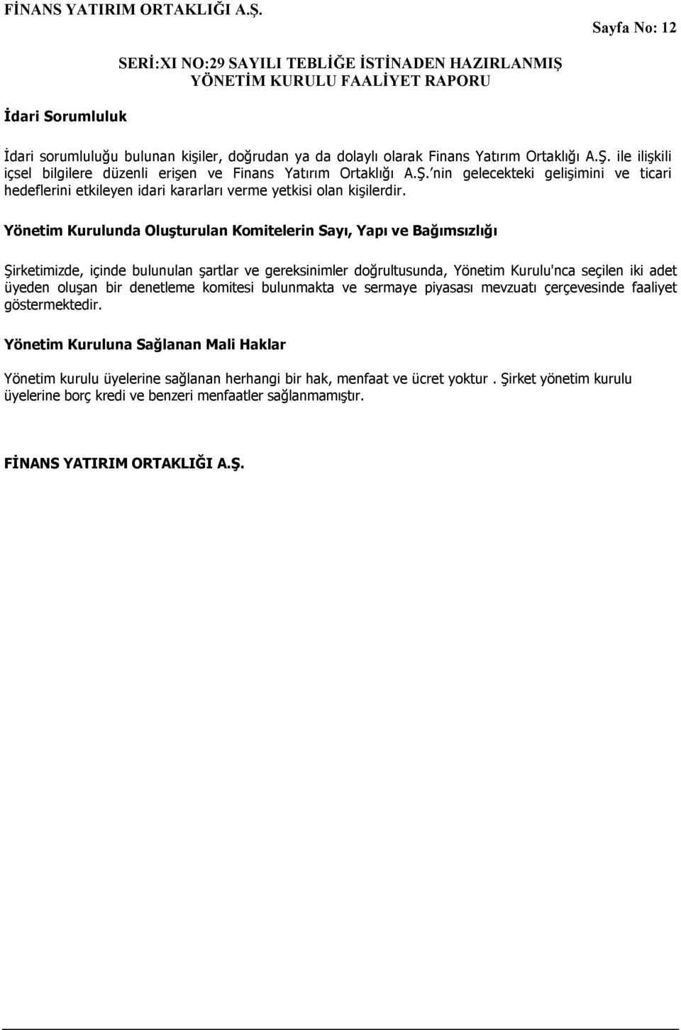 Yönetim Kurulunda Oluşturulan Komitelerin Sayı, Yapı ve Bağımsızlığı Şirketimizde, içinde bulunulan şartlar ve gereksinimler doğrultusunda, Yönetim Kurulu'nca seçilen iki adet üyeden oluşan bir