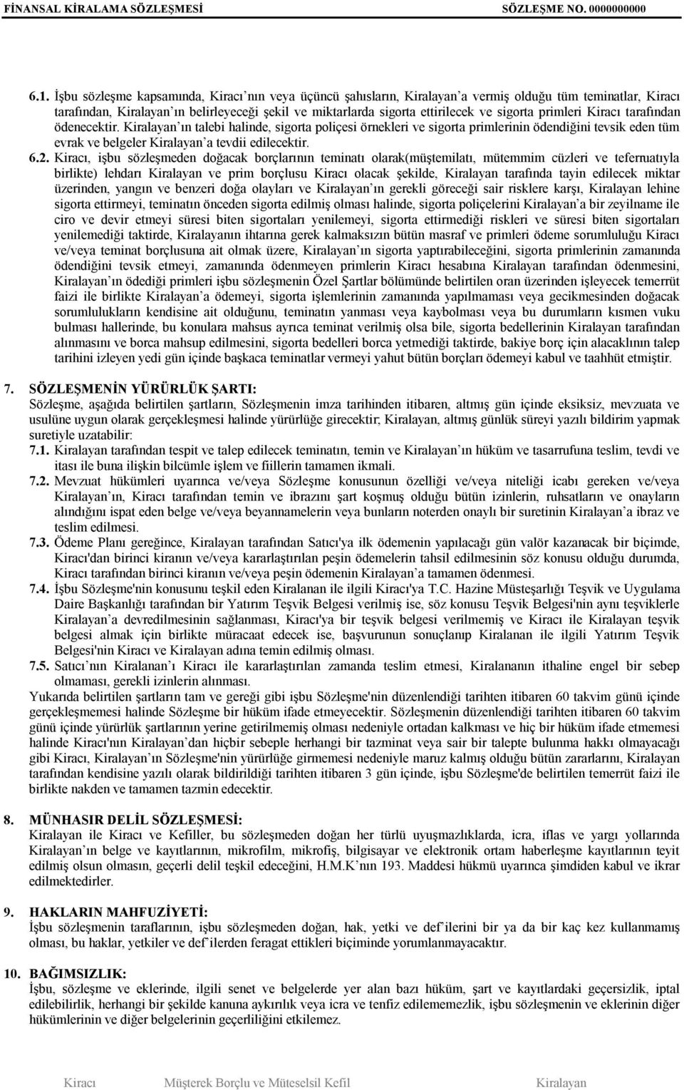 Kiralayan ın talebi halinde, sigorta poliçesi örnekleri ve sigorta primlerinin ödendiğini tevsik eden tüm evrak ve belgeler Kiralayan a tevdii edilecektir. 6.2.