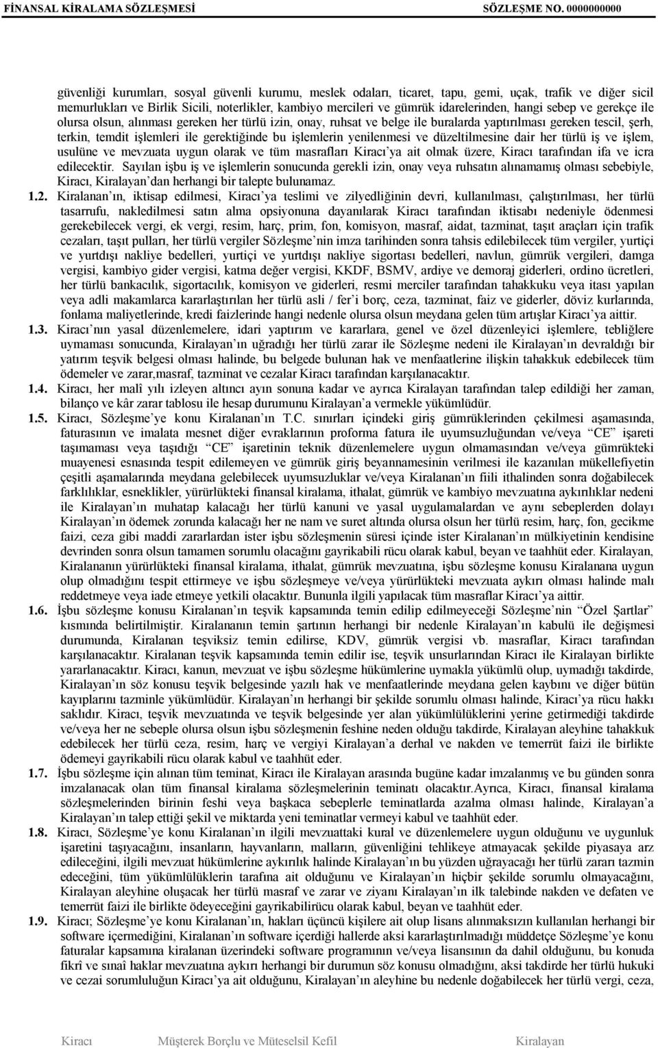 işlemlerin yenilenmesi ve düzeltilmesine dair her türlü iş ve işlem, usulüne ve mevzuata uygun olarak ve tüm masrafları Kiracı ya ait olmak üzere, Kiracı tarafından ifa ve icra edilecektir.