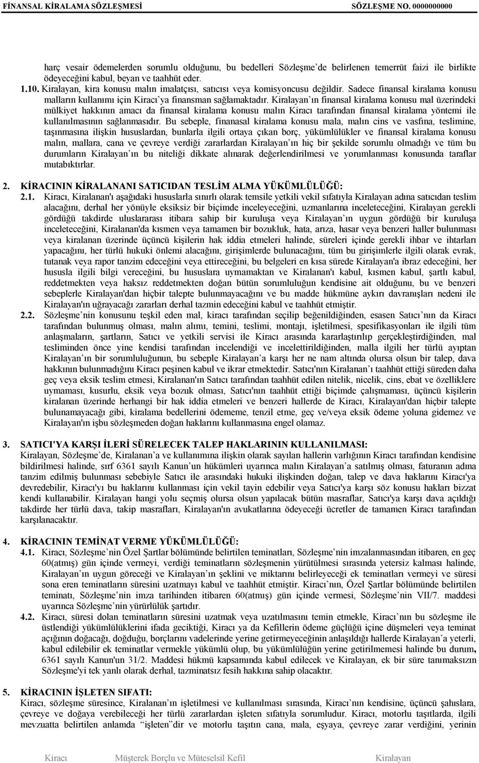 Kiralayan ın finansal kiralama konusu mal üzerindeki mülkiyet hakkının amacı da finansal kiralama konusu malın Kiracı tarafından finansal kiralama yöntemi ile kullanılmasının sağlanmasıdır.