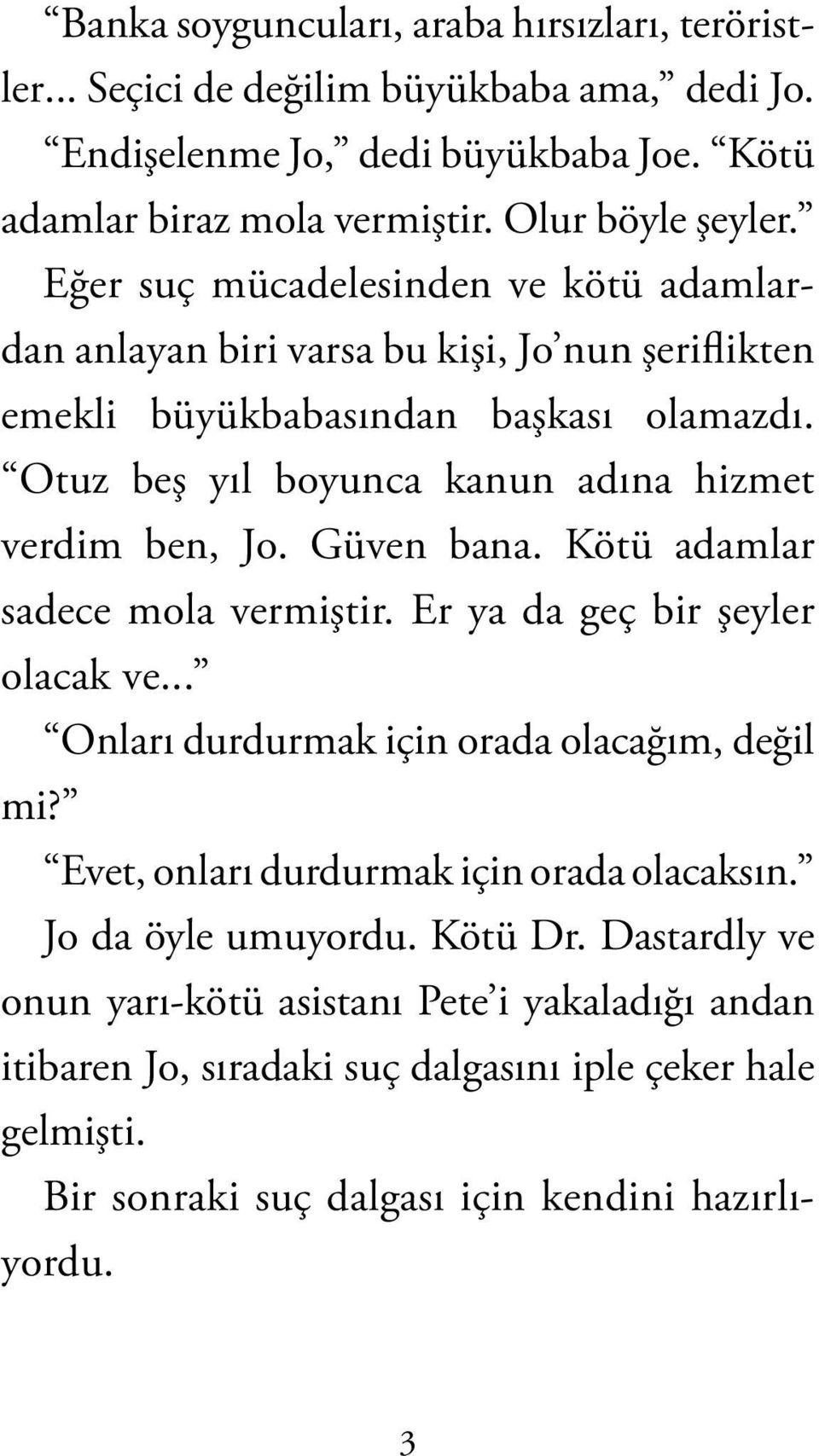 Güven bana. Kötü adamlar sadece mola vermiştir. Er ya da geç bir şeyler olacak ve... Onları durdurmak için orada olacağım, değil mi? Evet, onları durdurmak için orada olacaksın.