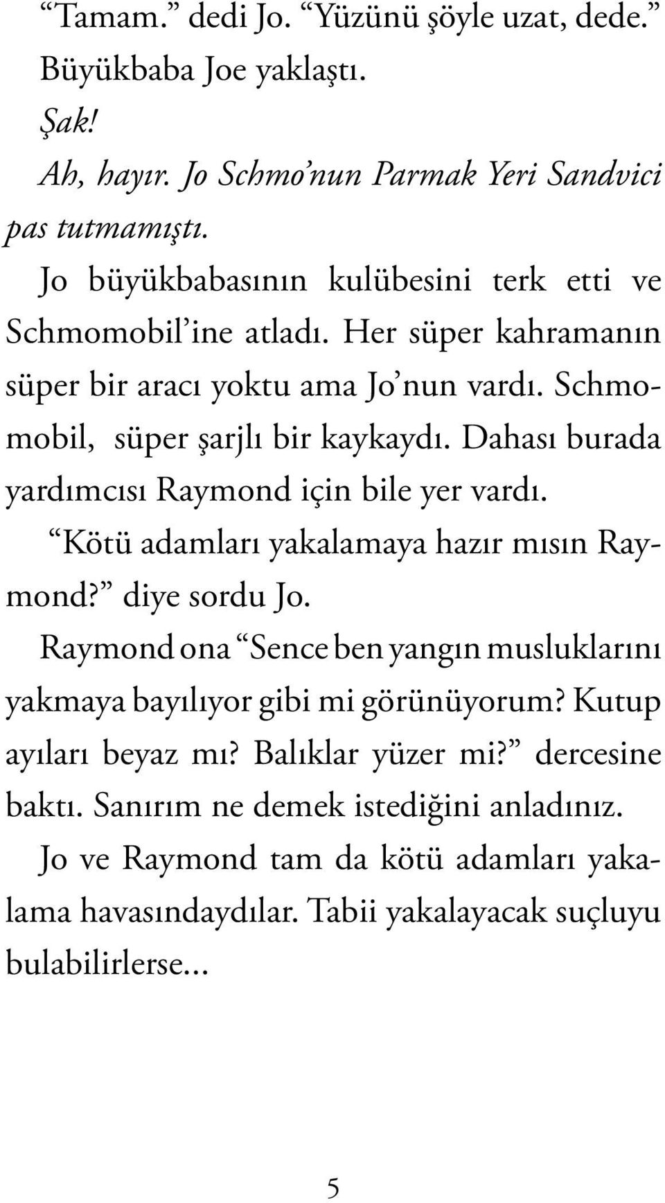 Dahası burada yardımcısı Raymond için bile yer vardı. Kötü adamları yakalamaya hazır mısın Raymond? diye sordu Jo.