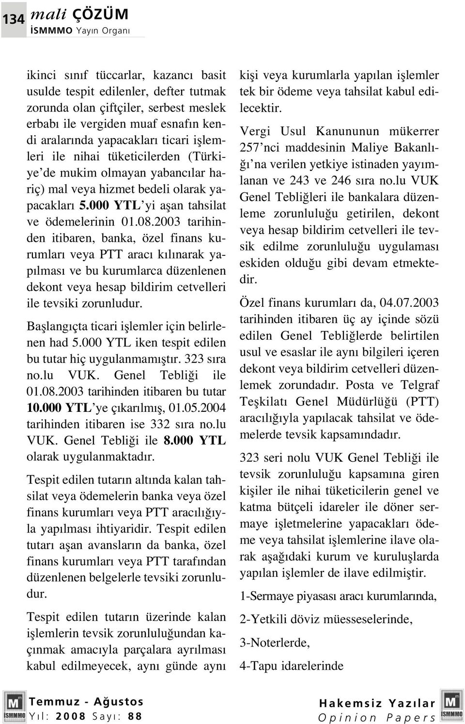 2003 tarihinden itibaren, banka, özel finans kurumlar veya PTT arac k l narak yap lmas ve bu kurumlarca düzenlenen dekont veya hesap bildirim cetvelleri ile tevsiki zorunludur.