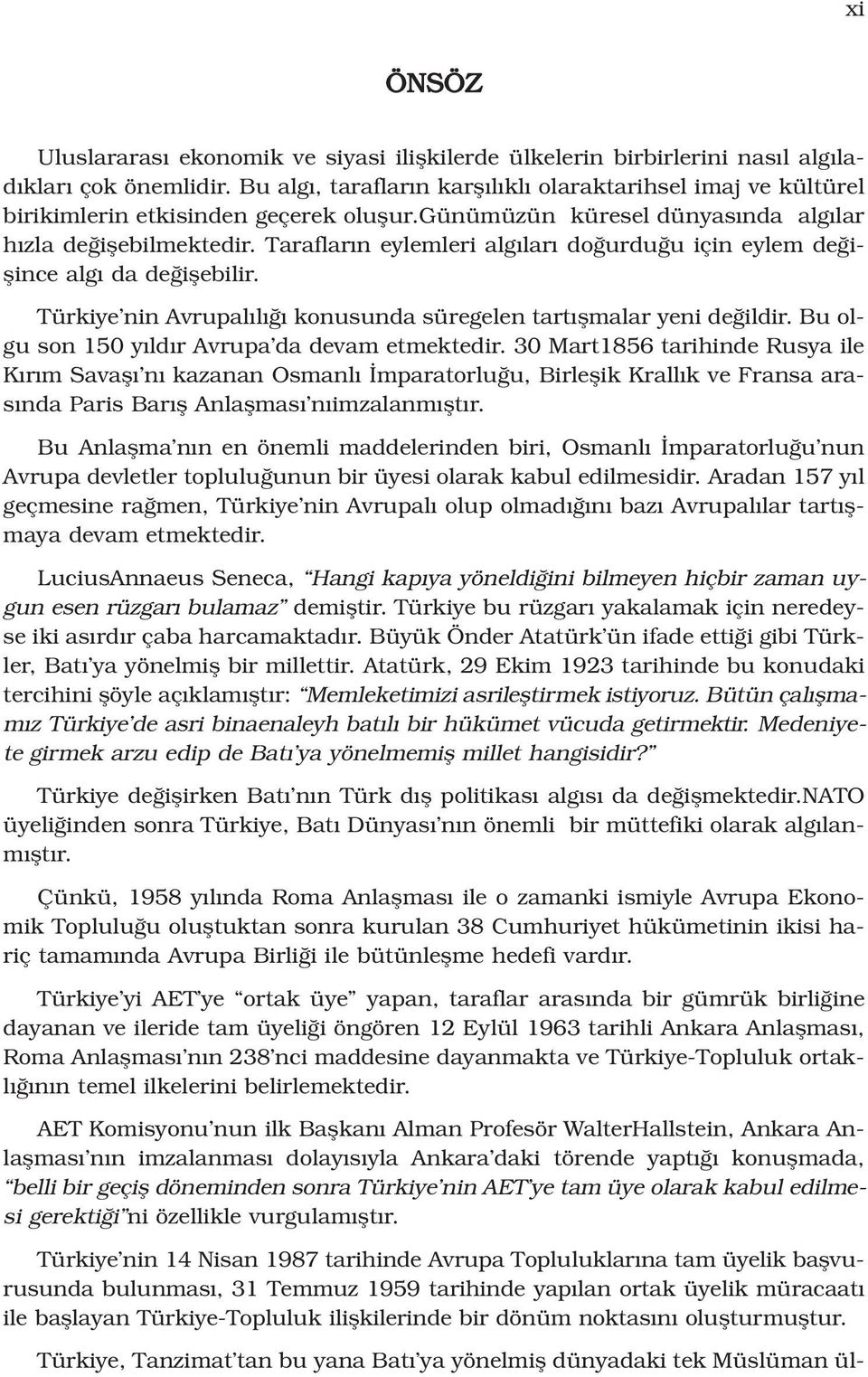 Taraflar n eylemleri alg lar do urdu u için eylem de iflince alg da de iflebilir. Türkiye nin Avrupal l konusunda süregelen tart flmalar yeni de ildir.