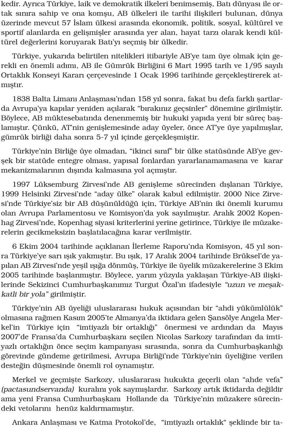 ekonomik, politik, sosyal, kültürel ve sportif alanlarda en geliflmifller aras nda yer alan, hayat tarz olarak kendi kültürel de erlerini koruyarak Bat y seçmifl bir ül Türkiye, yukar da belirtilen