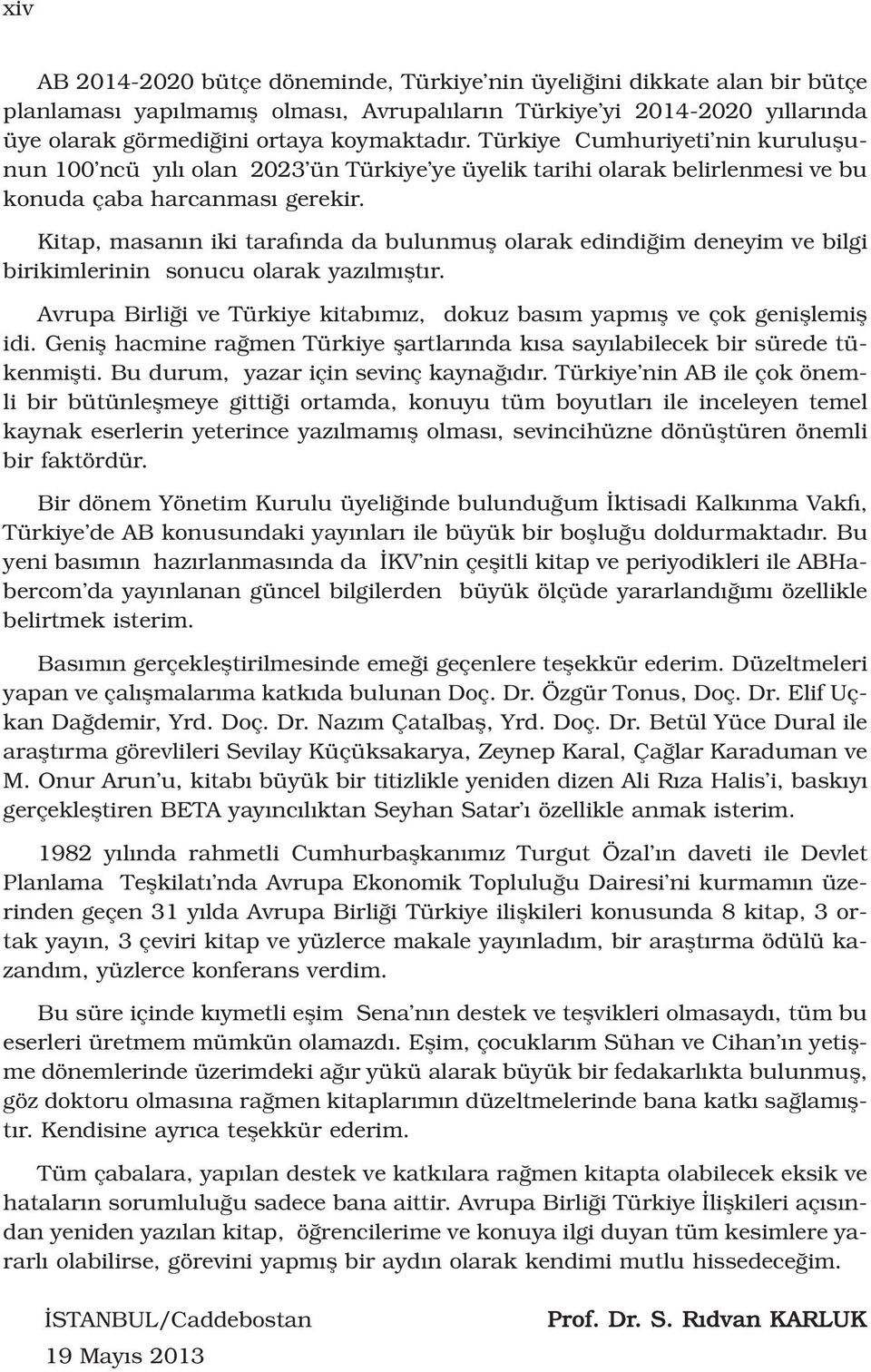 Kitap, masan n iki taraf nda da bulunmufl olarak edindi im deneyim ve bilgi birikimlerinin sonucu olarak yaz lm flt r. Avrupa Birli i ve Türkiye kitab m z, dokuz bas m yapm fl ve çok genifllemifl idi.