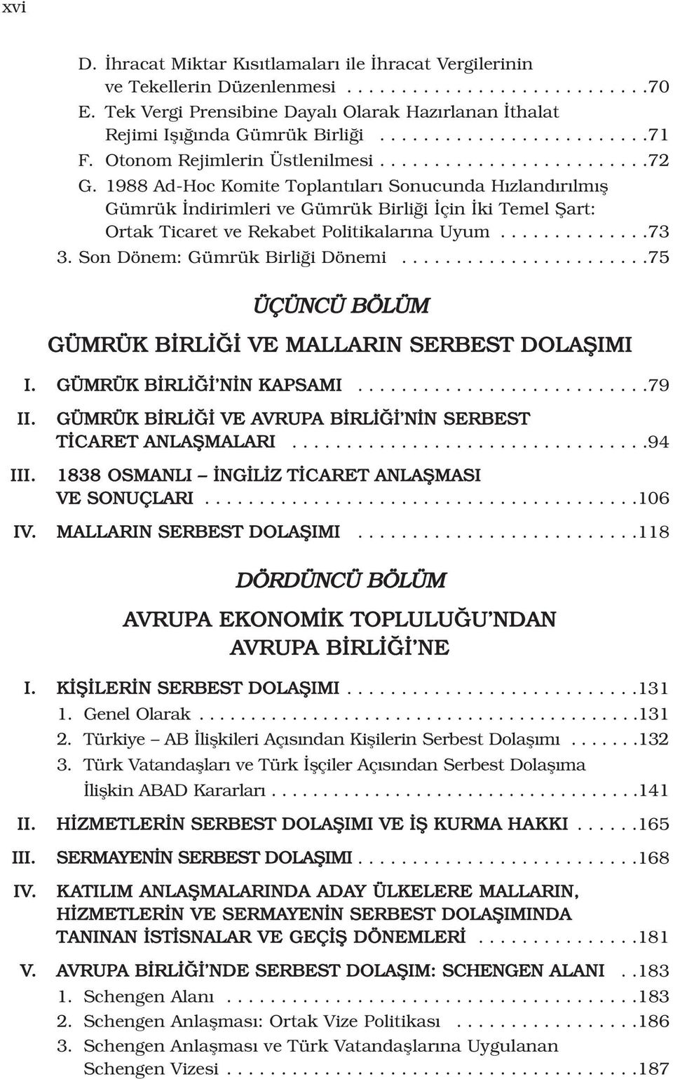 1988 Ad-Hoc Komite Toplant lar Sonucunda H zland r lm fl Gümrük ndirimleri ve Gümrük Birli i çin ki Temel fiart: Ortak Ticaret ve Rekabet Politikalar na Uyum..............73 3.