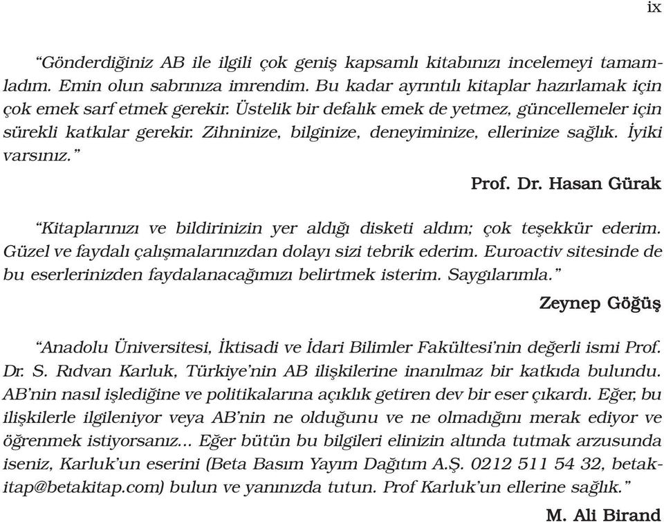 Hasan Gürak Kitaplar n z ve bildirinizin yer ald disketi ald m; çok teflekkür ederim. Güzel ve faydal çal flmalar n zdan dolay sizi tebrik ederim.