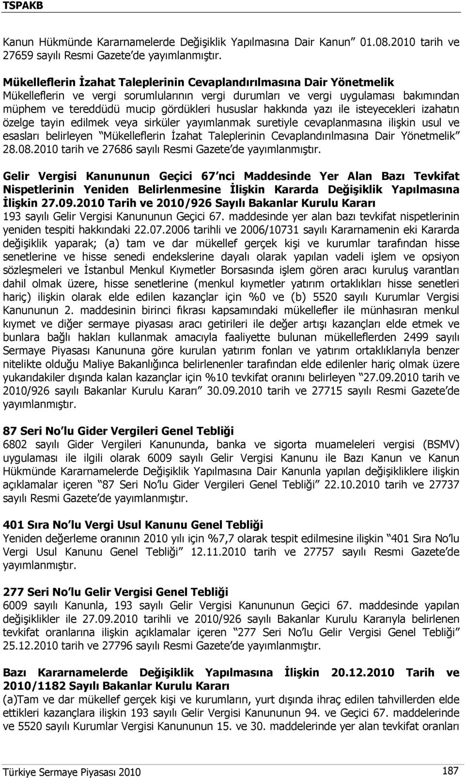 müphem ve tereddüdü mucip gördükleri hususlar hakkında yazı ile isteyecekleri izahatın özelge tayin edilmek veya sirküler yayımlanmak suretiyle cevaplanmasına ilişkin usul ve esasları belirleyen