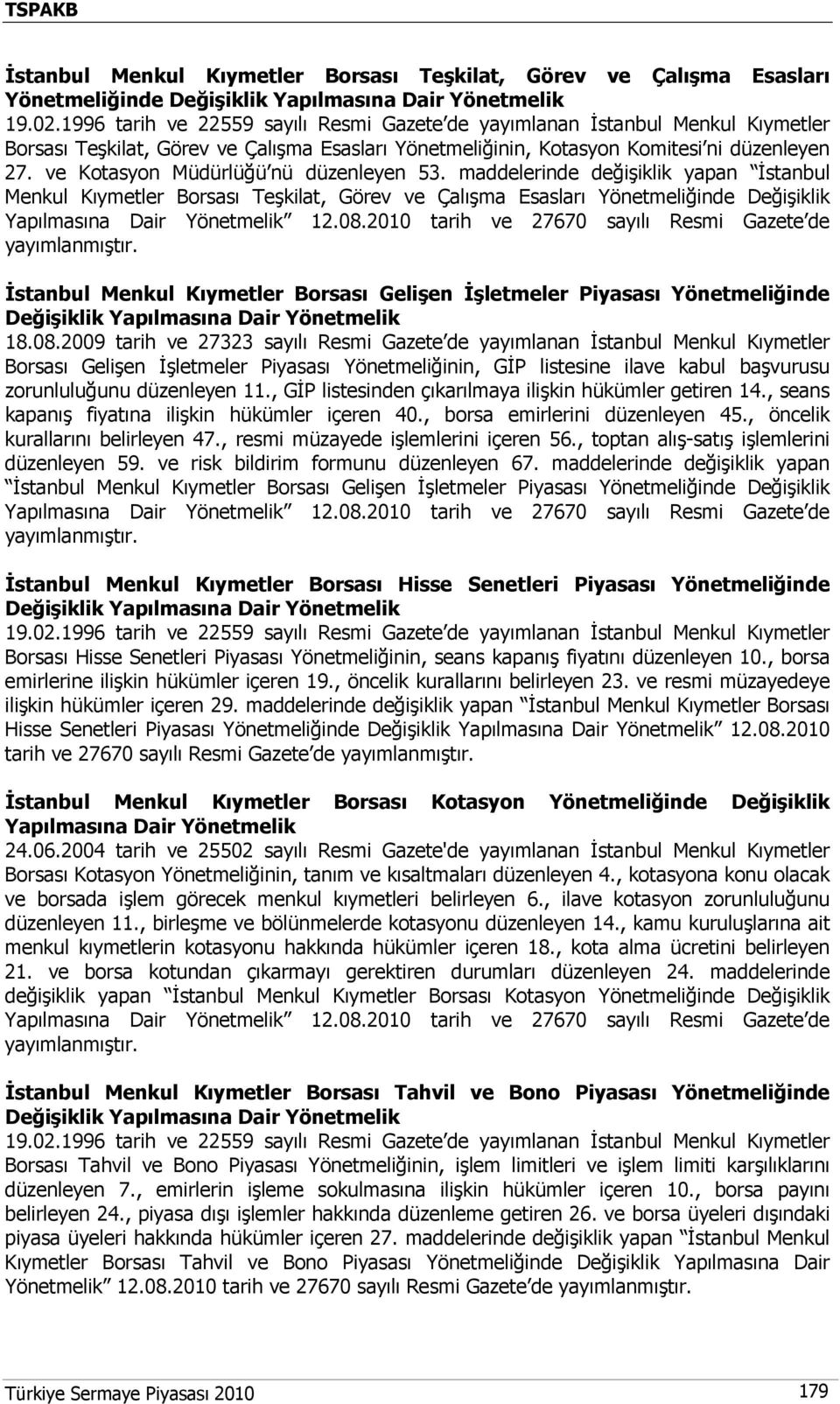 ve Kotasyon Müdürlüğü nü düzenleyen 53. maddelerinde değişiklik yapan İstanbul Menkul Kıymetler Borsası Teşkilat, Görev ve Çalışma Esasları Yönetmeliğinde Değişiklik Yapılmasına Dair Yönetmelik 12.08.