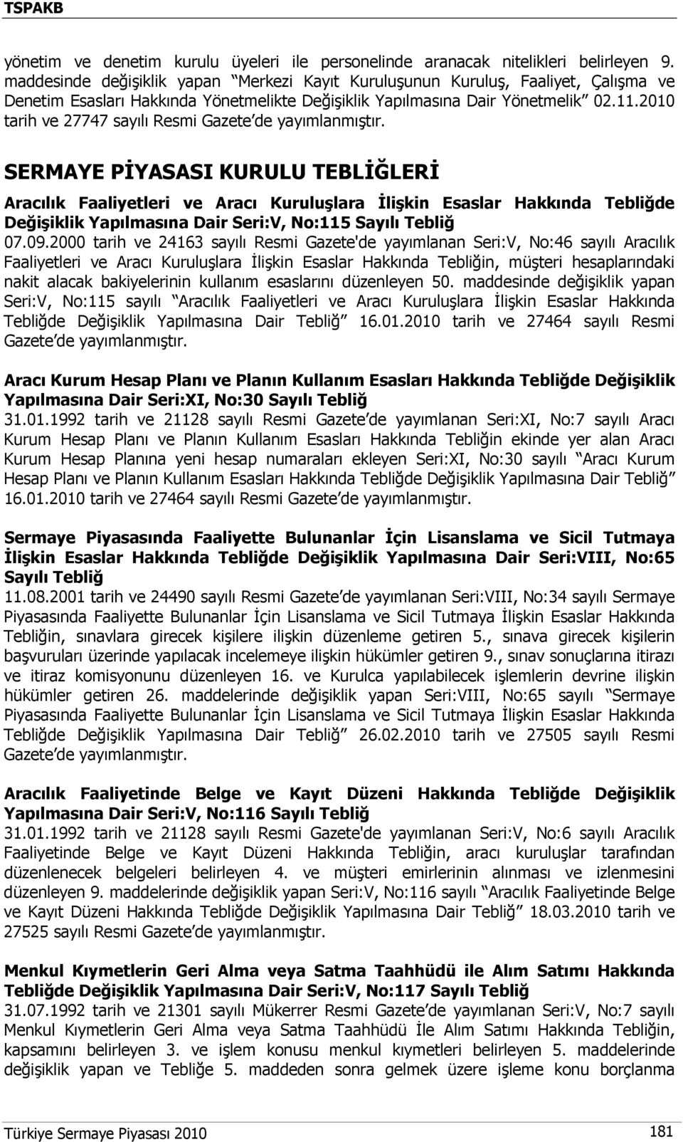 2010 tarih ve 27747 sayılı Resmi Gazete de SERMAYE PİYASASI KURULU TEBLİĞLERİ Aracılık Faaliyetleri ve Aracı Kuruluşlara İlişkin Esaslar Hakkında Tebliğde Değişiklik Yapılmasına Dair Seri:V, No:115