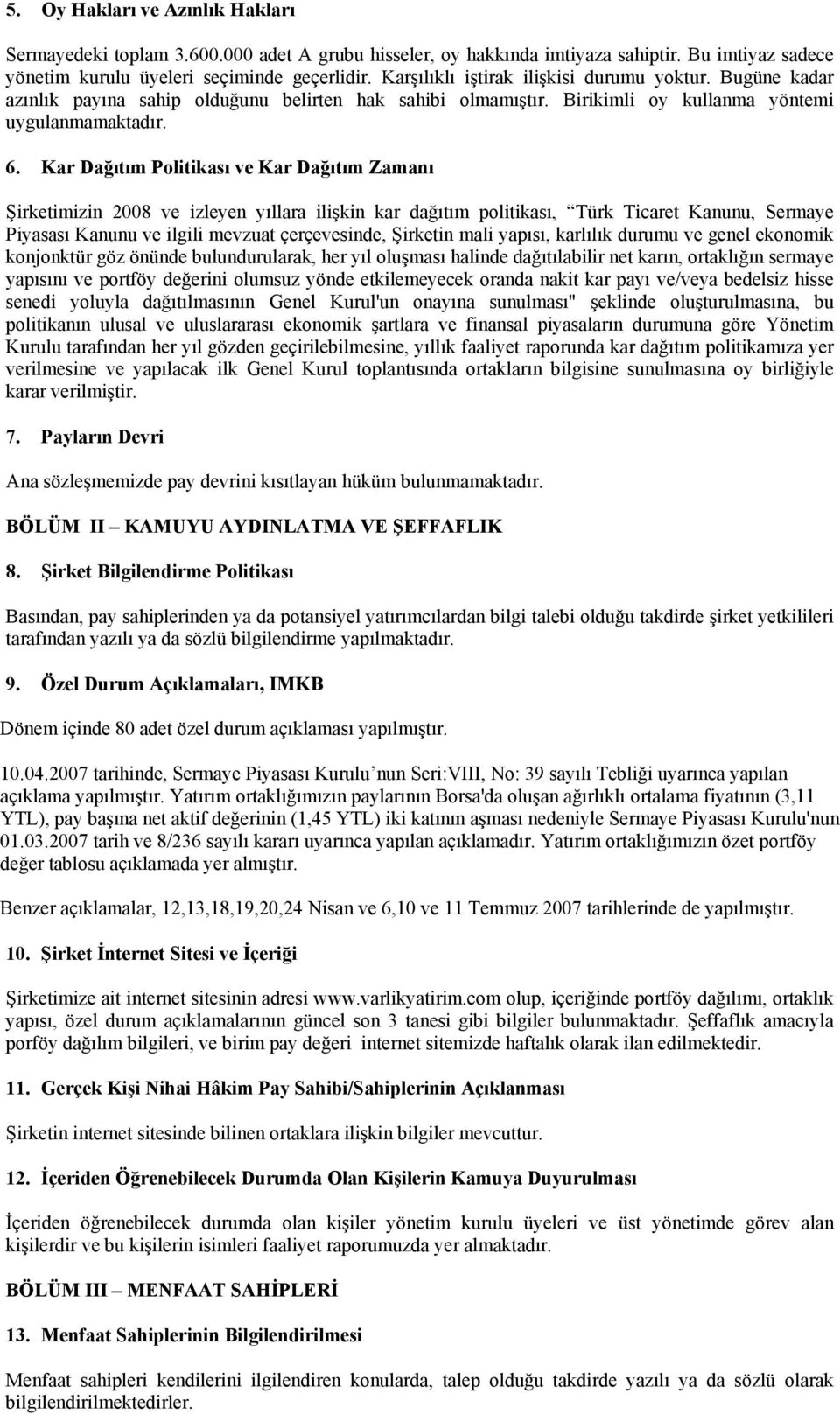 Kar Dağıtım Politikası ve Kar Dağıtım Zamanı Şirketimizin 2008 ve izleyen yıllara ilişkin kar dağıtım politikası, Türk Ticaret Kanunu, Sermaye Piyasası Kanunu ve ilgili mevzuat çerçevesinde, Şirketin