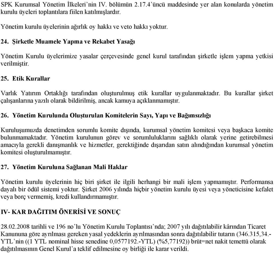 Şirketle Muamele Yapma ve Rekabet Yasağı Yönetim Kurulu üyelerimize yasalar çerçevesinde genel kurul tarafından şirketle işlem yapma yetkisi verilmiştir. 25.