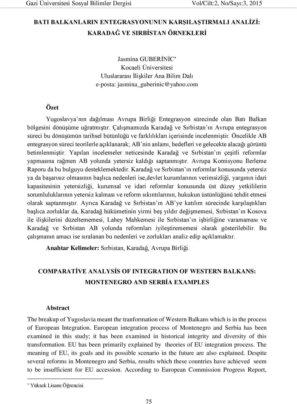 Çalışmamızda Karadağ ve Sırbistan ın Avrupa entegrasyon süreci bu dönüşümün tarihsel bütünlüğü ve farklılıkları içerisinde incelenmiştir.