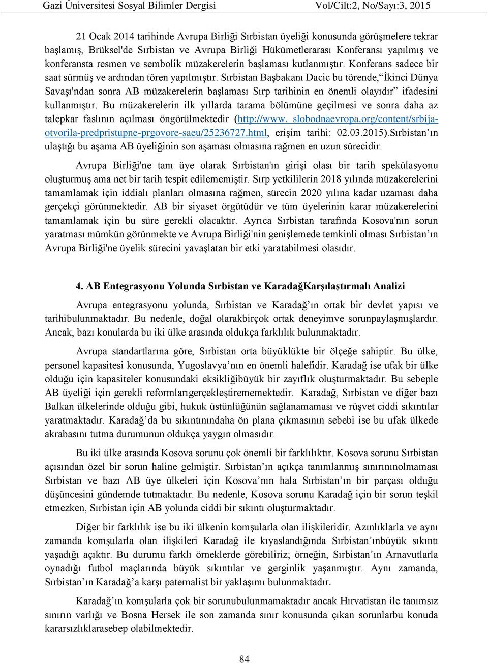 Sırbistan Başbakanı Dacic bu törende, İkinci Dünya Savaşı'ndan sonra AB müzakerelerin başlaması Sırp tarihinin en önemli olayıdır ifadesini kullanmıştır.