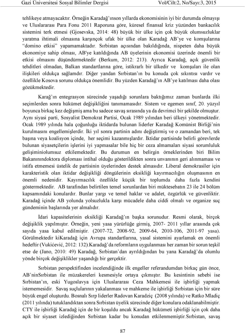 48) büyük bir ülke için çok büyük olumsuzluklar yaratma ihtimali olmasına karşınçok ufak bir ülke olan Karadağ AB ye ve komşularına domino etkisi yapamamaktadır.