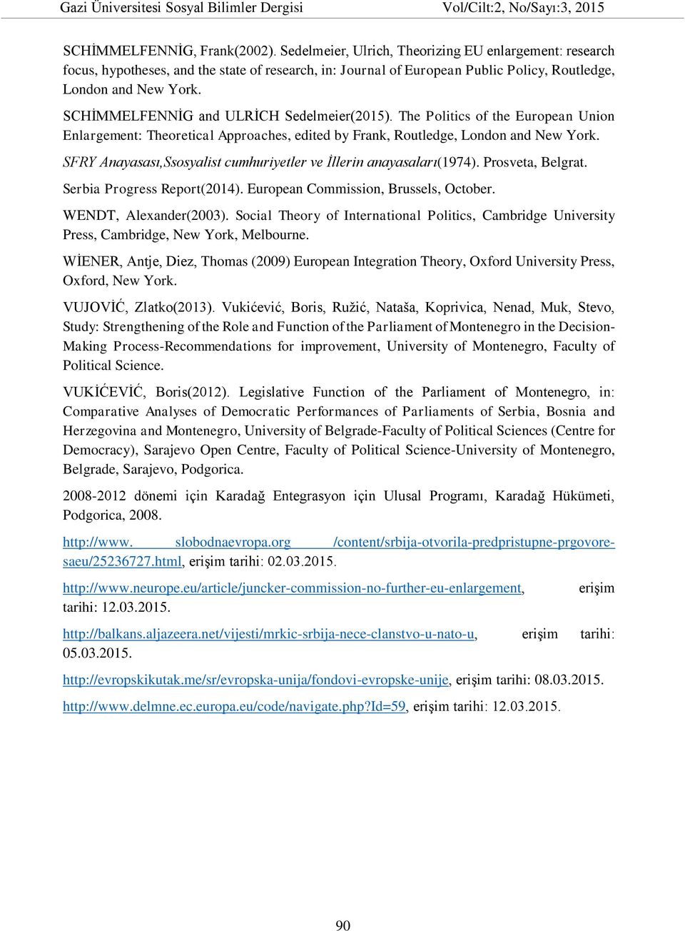 SCHİMMELFENNİG and ULRİCH Sedelmeier(2015). The Politics of the European Union Enlargement: Theoretical Approaches, edited by Frank, Routledge, London and New York.