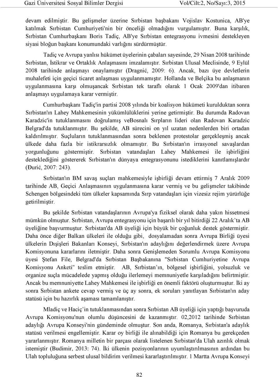 Tadiç ve Avrupa yanlısı hükümet üyelerinin çabaları sayesinde, 29 Nisan 2008 tarihinde Sırbistan, İstikrar ve Ortaklık Anlaşmasını imzalamıştır.