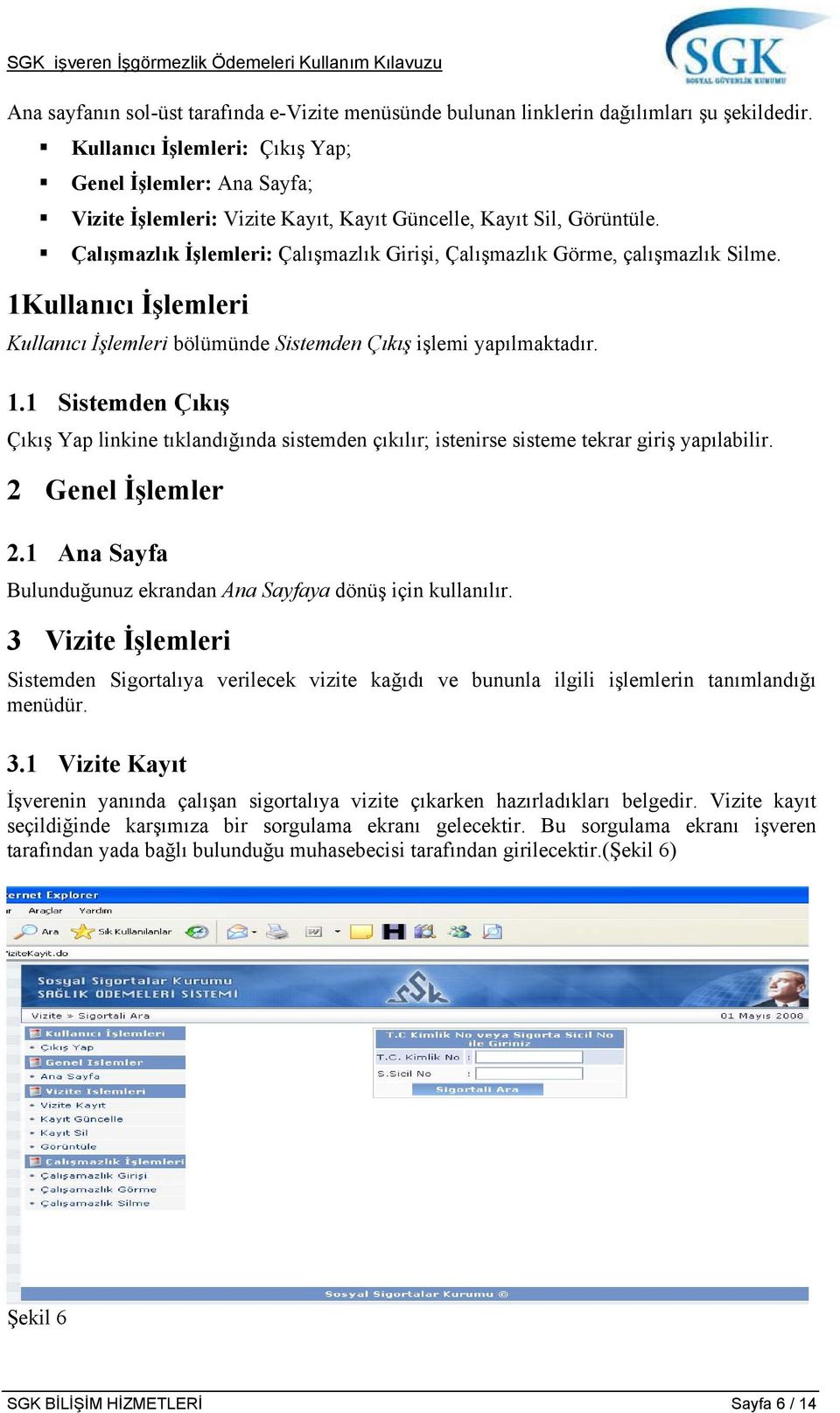 Çalışmazlık İşlemleri: Çalışmazlık Girişi, Çalışmazlık Görme, çalışmazlık Silme. 1Kullanıcı İşlemleri Kullanıcı İşlemleri bölümünde Sistemden Çıkış işlemi yapılmaktadır. 1.1 Sistemden Çıkış Çıkış Yap linkine tıklandığında sistemden çıkılır; istenirse sisteme tekrar giriş yapılabilir.