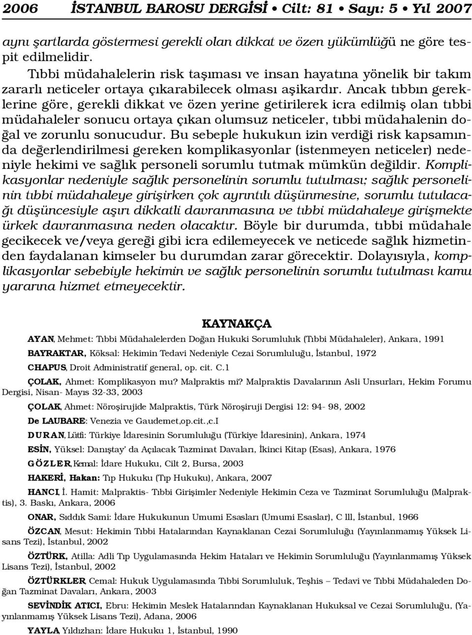 Ancak t bb n gereklerine göre, gerekli dikkat ve özen yerine getirilerek icra edilmifl olan t bbi müdahaleler sonucu ortaya ç kan olumsuz neticeler, t bbi müdahalenin do- al ve zorunlu sonucudur.