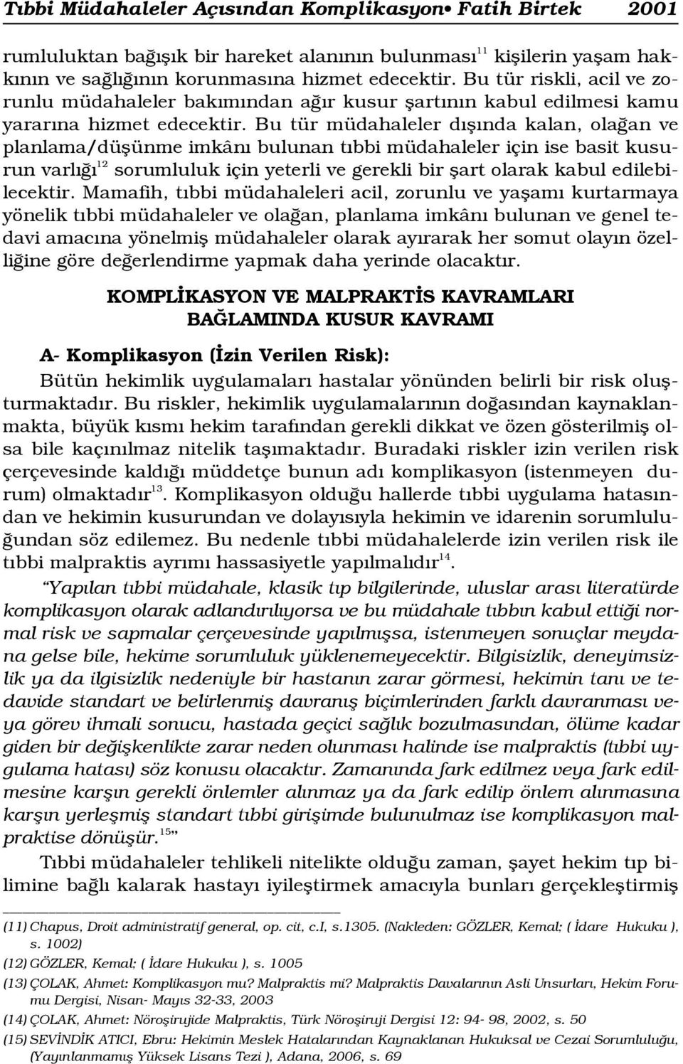 Bu tür müdahaleler d fl nda kalan, ola an ve planlama/düflünme imkân bulunan t bbi müdahaleler için ise basit kusurun varl 12 sorumluluk için yeterli ve gerekli bir flart olarak kabul edilebilecektir.