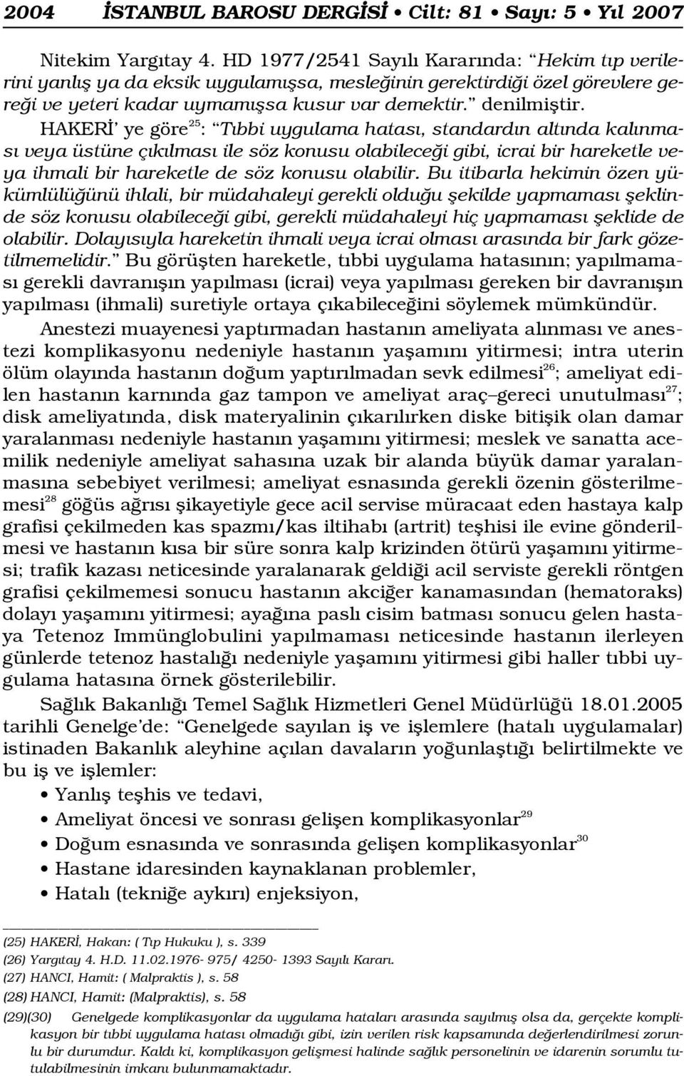 HAKER ye göre 25 : T bbi uygulama hatas, standard n alt nda kal nmas veya üstüne ç k lmas ile söz konusu olabilece i gibi, icrai bir hareketle veya ihmali bir hareketle de söz konusu olabilir.