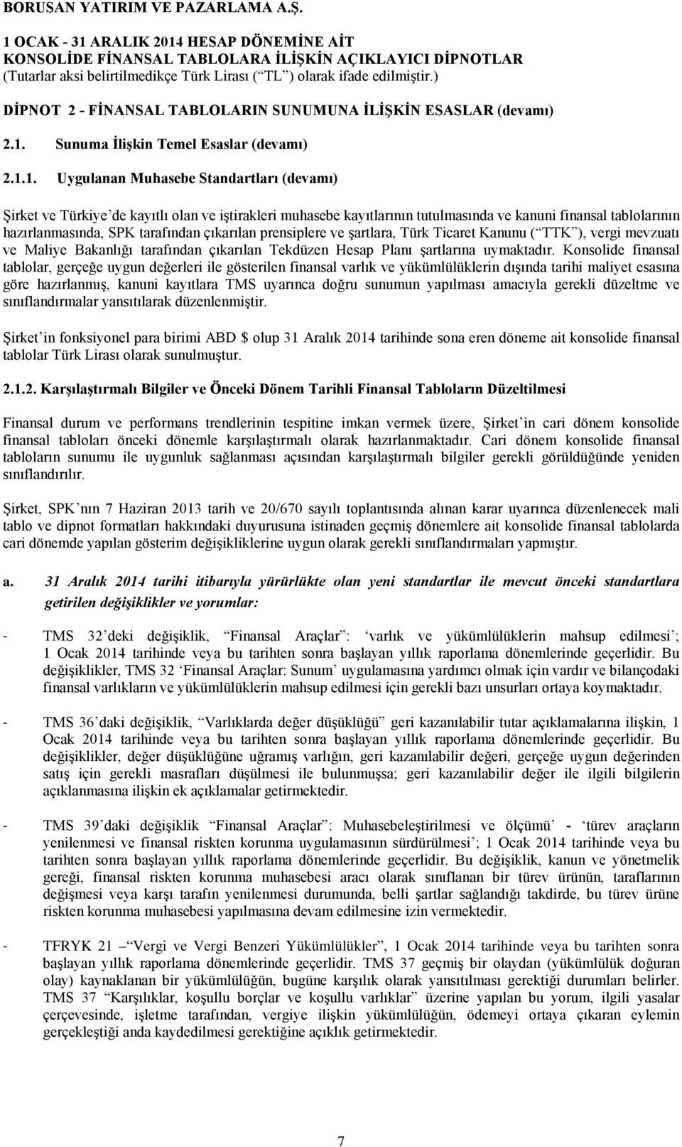 1. Uygulanan Muhasebe Standartları (devamı) Şirket ve Türkiye de kayıtlı olan ve iştirakleri muhasebe kayıtlarının tutulmasında ve kanuni finansal tablolarının hazırlanmasında, SPK tarafından