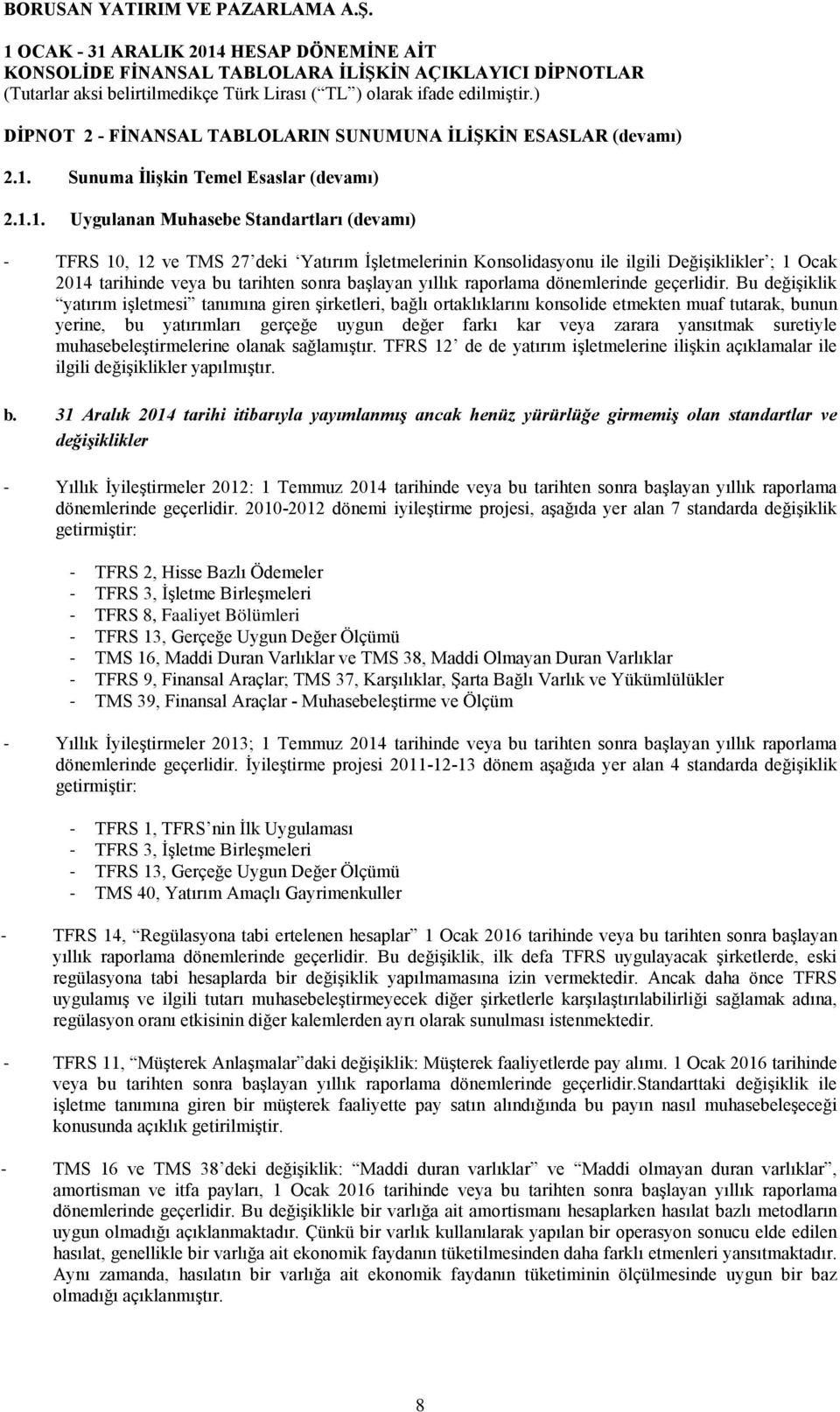 1. Uygulanan Muhasebe Standartları (devamı) - TFRS 10, 12 ve TMS 27 deki Yatırım İşletmelerinin Konsolidasyonu ile ilgili Değişiklikler ; 1 Ocak 2014 tarihinde veya bu tarihten sonra başlayan yıllık