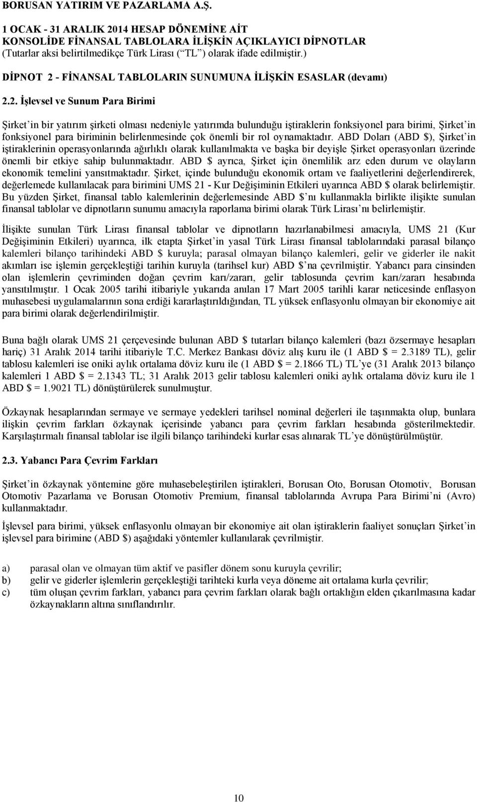 2. İşlevsel ve Sunum Para Birimi Şirket in bir yatırım şirketi olması nedeniyle yatırımda bulunduğu iştiraklerin fonksiyonel para birimi, Şirket in fonksiyonel para biriminin belirlenmesinde çok