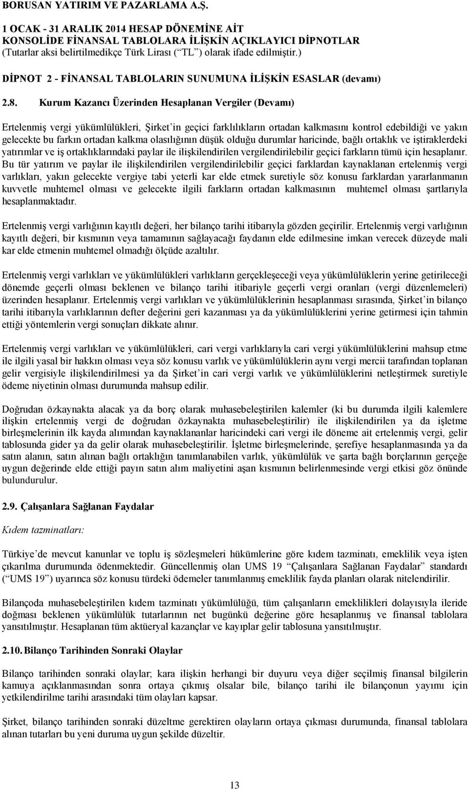 olasılığının düşük olduğu durumlar haricinde, bağlı ortaklık ve iştiraklerdeki yatırımlar ve iş ortaklıklarındaki paylar ile ilişkilendirilen vergilendirilebilir geçici farkların tümü için hesaplanır.