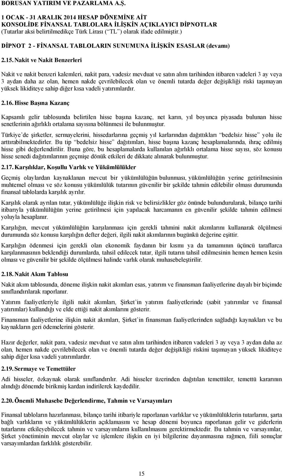 önemli tutarda değer değişikliği riski taşımayan yüksek likiditeye sahip diğer kısa vadeli yatırımlardır. 2.16.