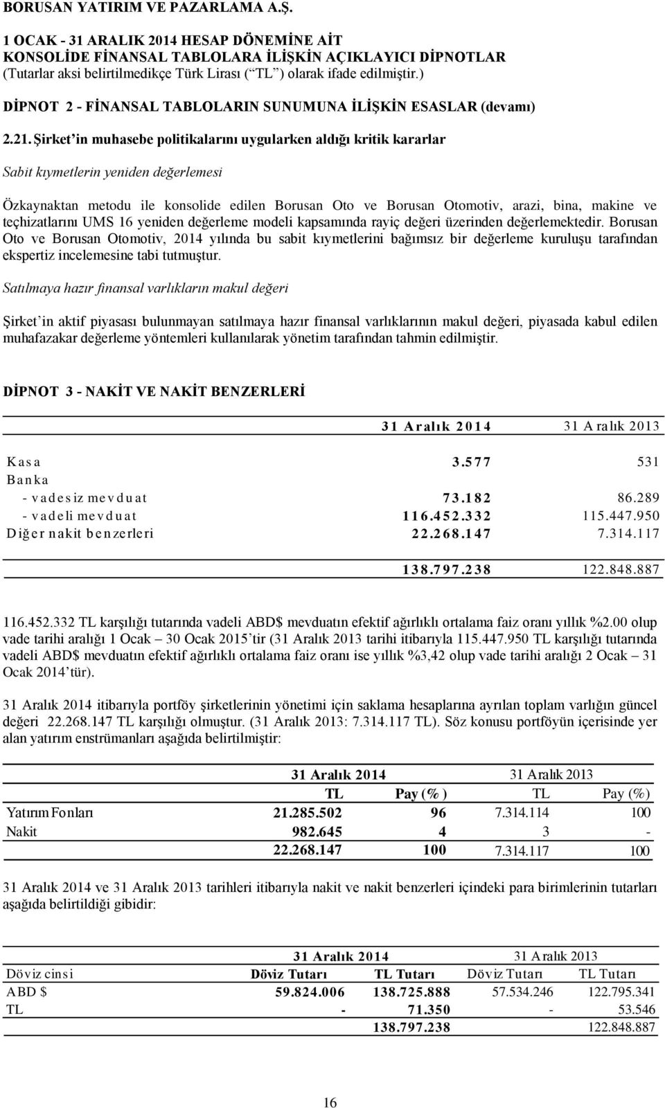 ve teçhizatlarını UMS 16 yeniden değerleme modeli kapsamında rayiç değeri üzerinden değerlemektedir.