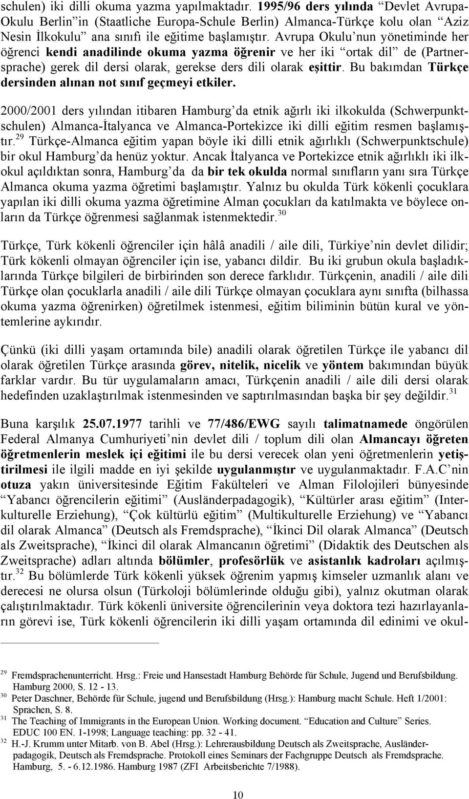 2000/2001 ders itibaren Hamburg da etnik iki ilkokulda (Schwerpunktschulen) Almanca- ve Almanca-Portekizce iki dilli resmen - 29 Türkçe-Almanca yapan böyle iki dilli etnik (Schwerpunktschule) bir