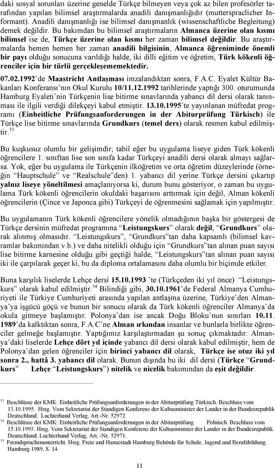 Bu malarda hemen hemen her zaman anadili bilgisinin, Almanca önemli bir sonucuna halde, iki dilli ve Türk kökenli renciler için bir türlü 07.02.1992 de Maastricht sonra, F.A.C.