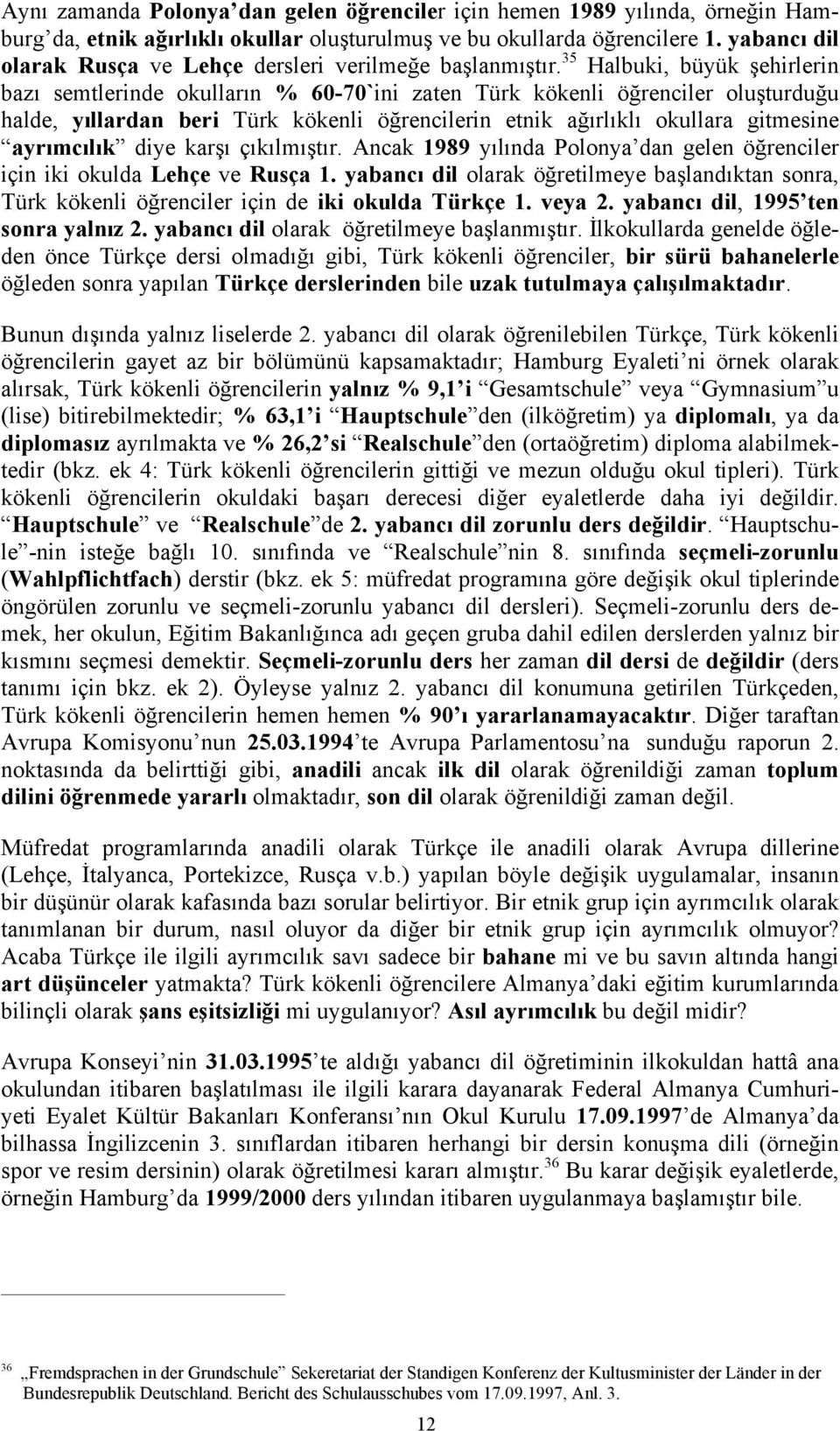 okulda Lehçe ve Rusça 1. dil olarak n sonra, Türk kökenli için de iki okulda Türkçe 1. veya 2. dil, 1995 ten sonra 2.