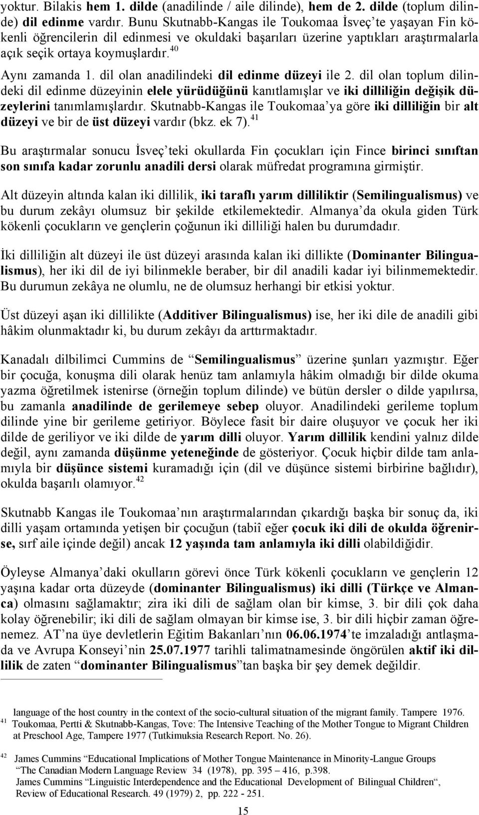 dil olan toplum dilindeki dil edinme düzeyinin elele ve iki düzeylerini Skutnabb-Kangas ile Toukomaa ya göre iki bir alt düzeyi ve bir de üst düzeyi (bkz. ek 7).