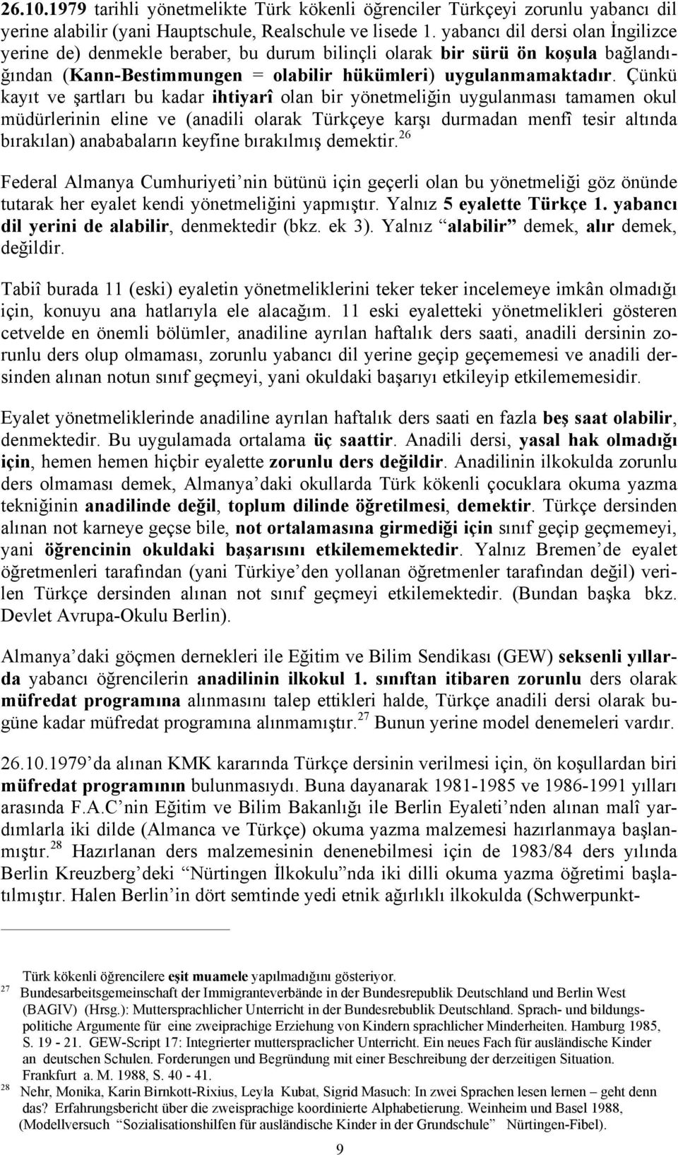 Çünkü ve bu kadar ihtiyarî olan bir tamamen okul müdürlerinin eline ve (anadili olarak Türkçeye durmadan menfî tesir keyfine demektir.